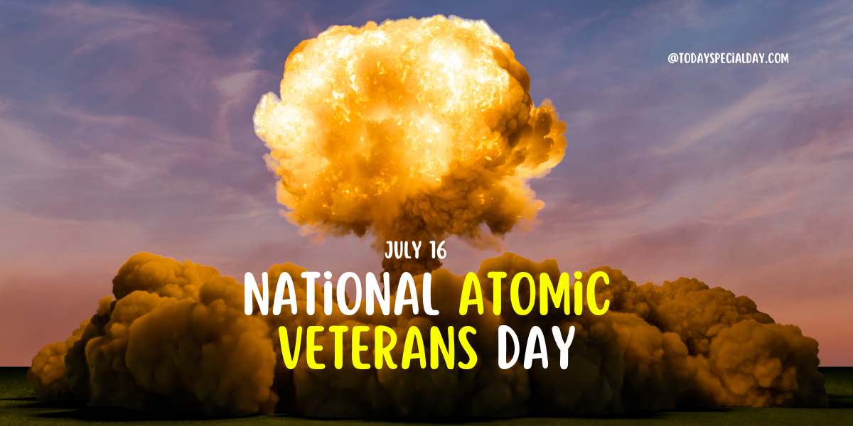 National Atomic Veterans Day - July 16: About, Facts & Quotes