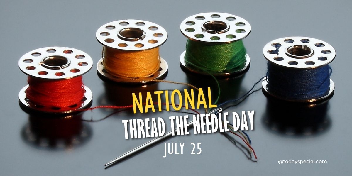 National Thread the Needle Day – July 25, 2023