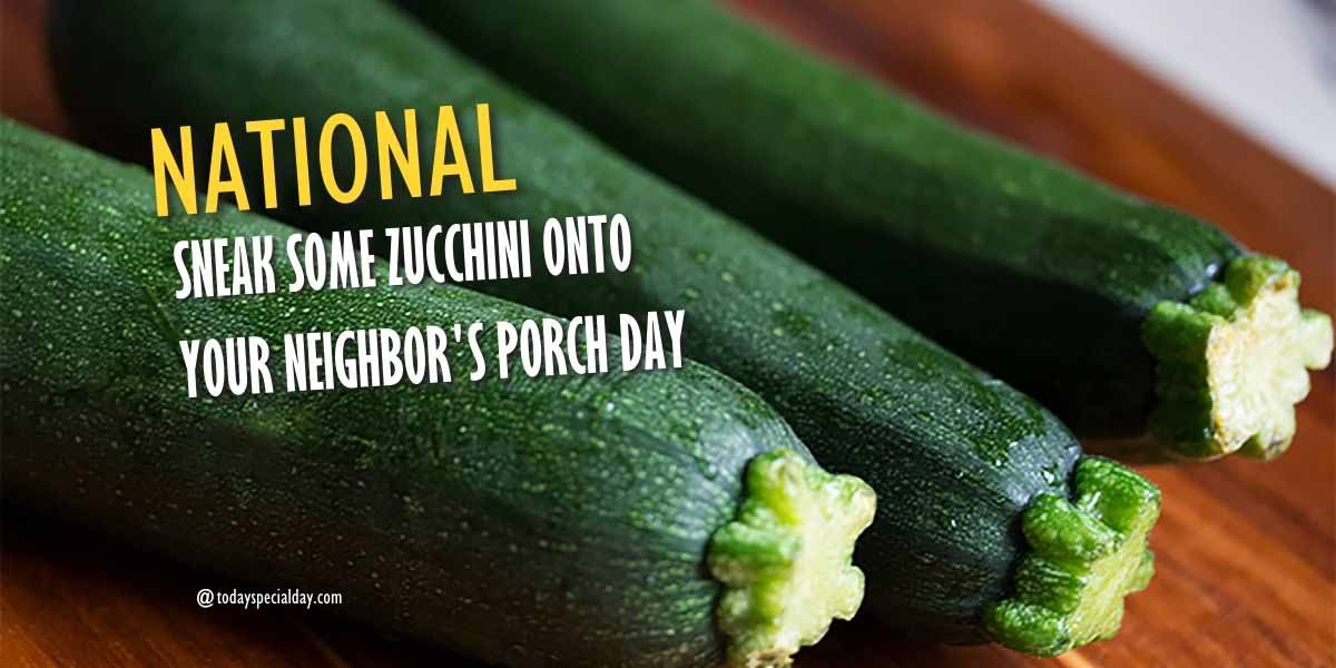 National Sneak Some Zucchini Onto Your Neighbor's Porch Day – August 8
